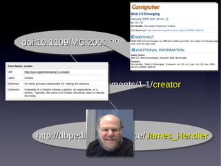 doi:10.1109/MC.2009.30

http://purl.org/dc/elements/1.1/ creator

http://dbpedia.org/resource/James_Hendler
http://dbpedia.org/resource/James_Hendler

 