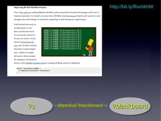 http://bit.ly/RumkhW
http://bit.ly/RumkhW

?s
?s

dbpedia2:blackboard

?blackboard
?blackboard

 