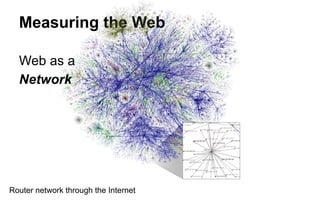 Measuring the Web
Web as a
Network
Router network through the Internet
 