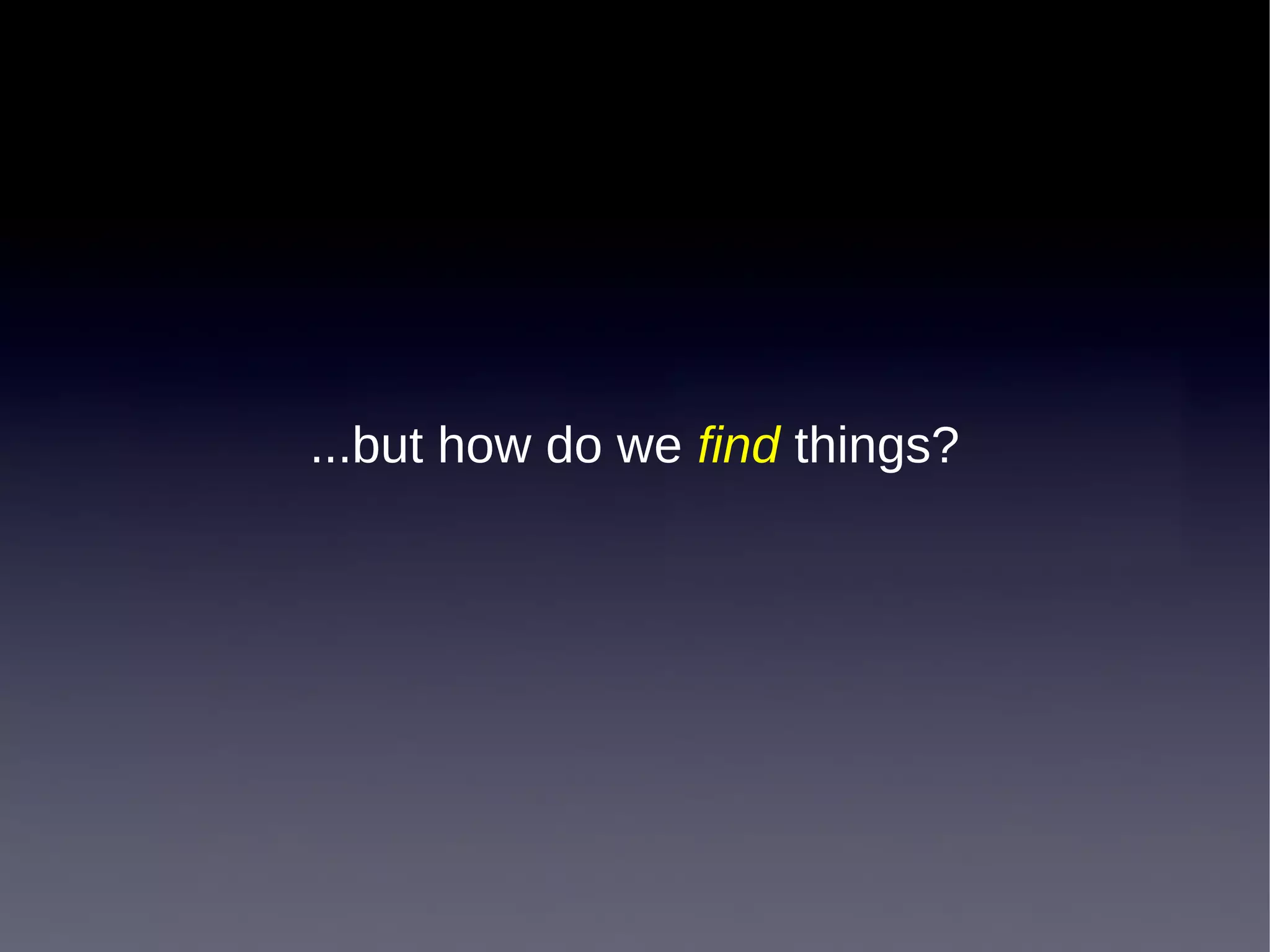 ...but how do we find things?
 