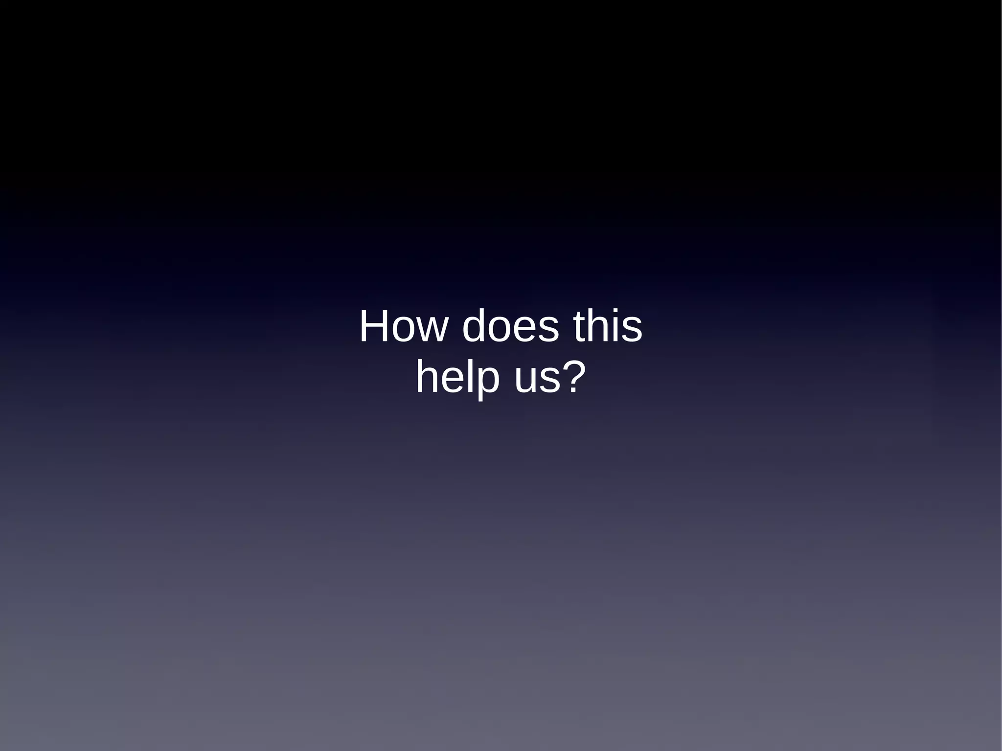 How does this
  help us?
 