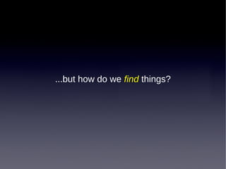 ...but how do we find things?
 