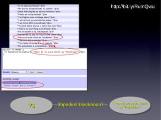 http://bit.ly/RumQwu
                           http://bit.ly/RumQwu




                           “There is no such month
?s
?s   dbpedia2:blackboard    “There is no such month
                               as “Rocktober”
                                as “Rocktober”
 