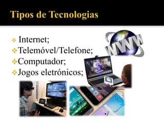  Internet;
Telemóvel/Telefone;
Computador;
Jogos eletrónicos;
 