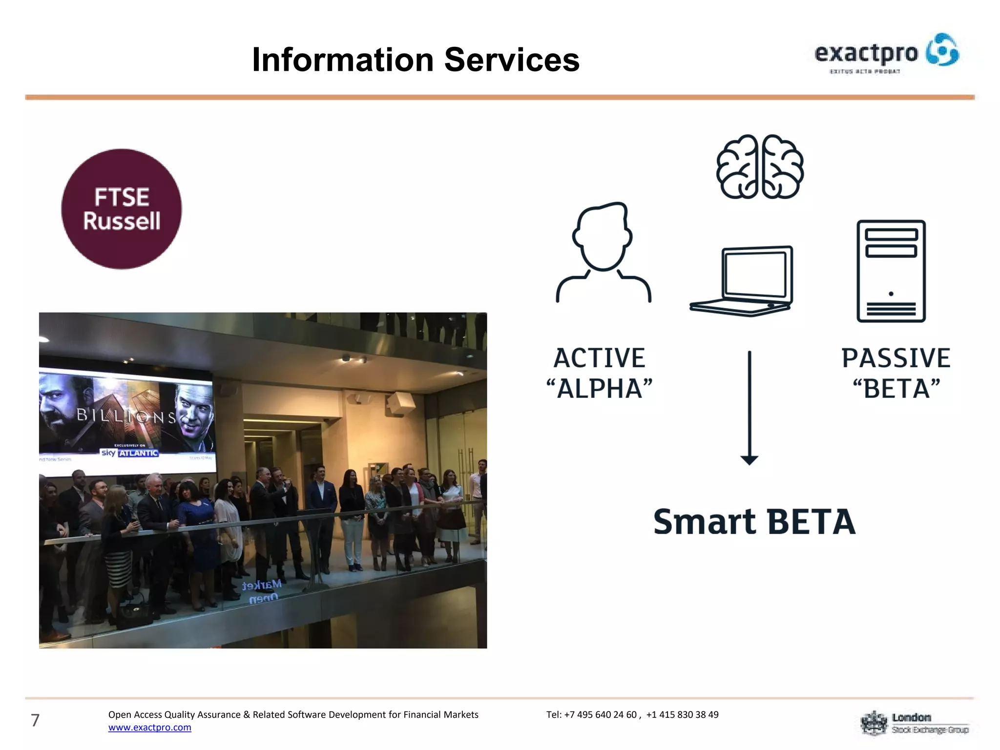 Open Access Quality Assurance & Related Software Development for Financial Markets Tel: +7 495 640 24 60 , +1 415 830 38 49
www.exactpro.com7
Information Services
 