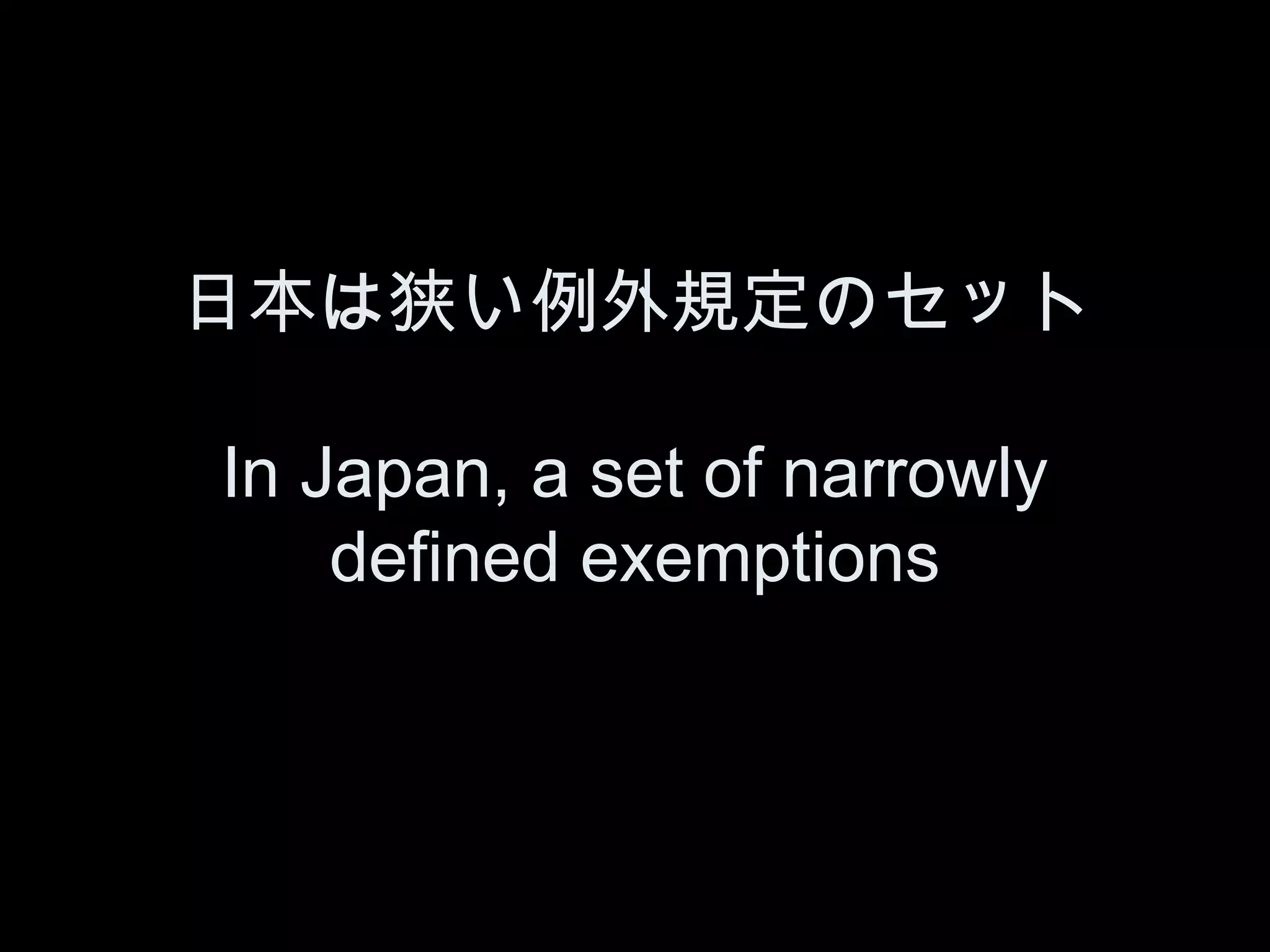 日本は狭い例外規定のセット

In Japan, a set of narrowly
    defined exemptions
 