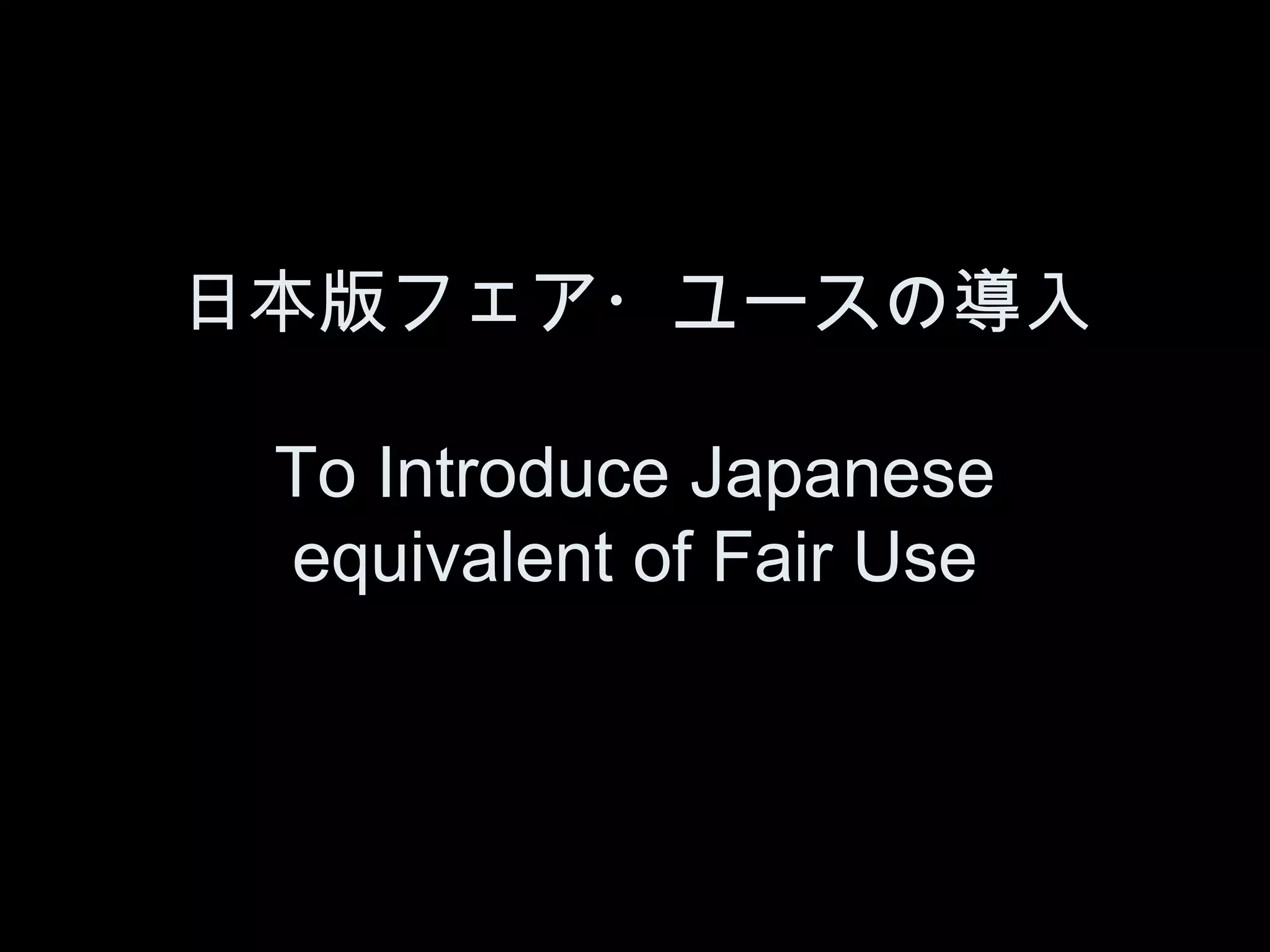 日本版フェア・ユースの導入

 To Introduce Japanese
 equivalent of Fair Use
 