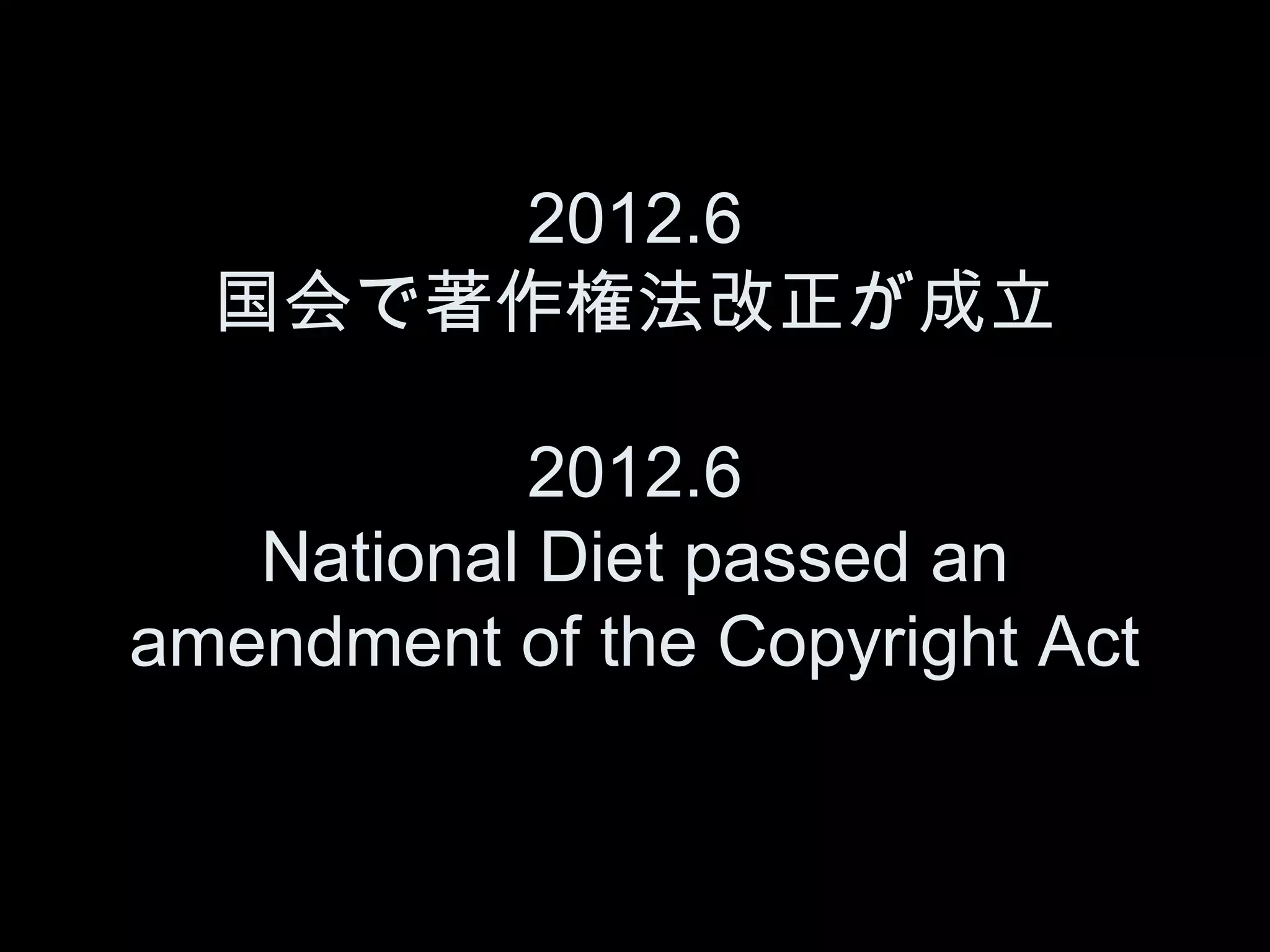 2012.6
  国会で著作権法改正が成立

           2012.6
   National Diet passed an
amendment of the Copyright Act
 