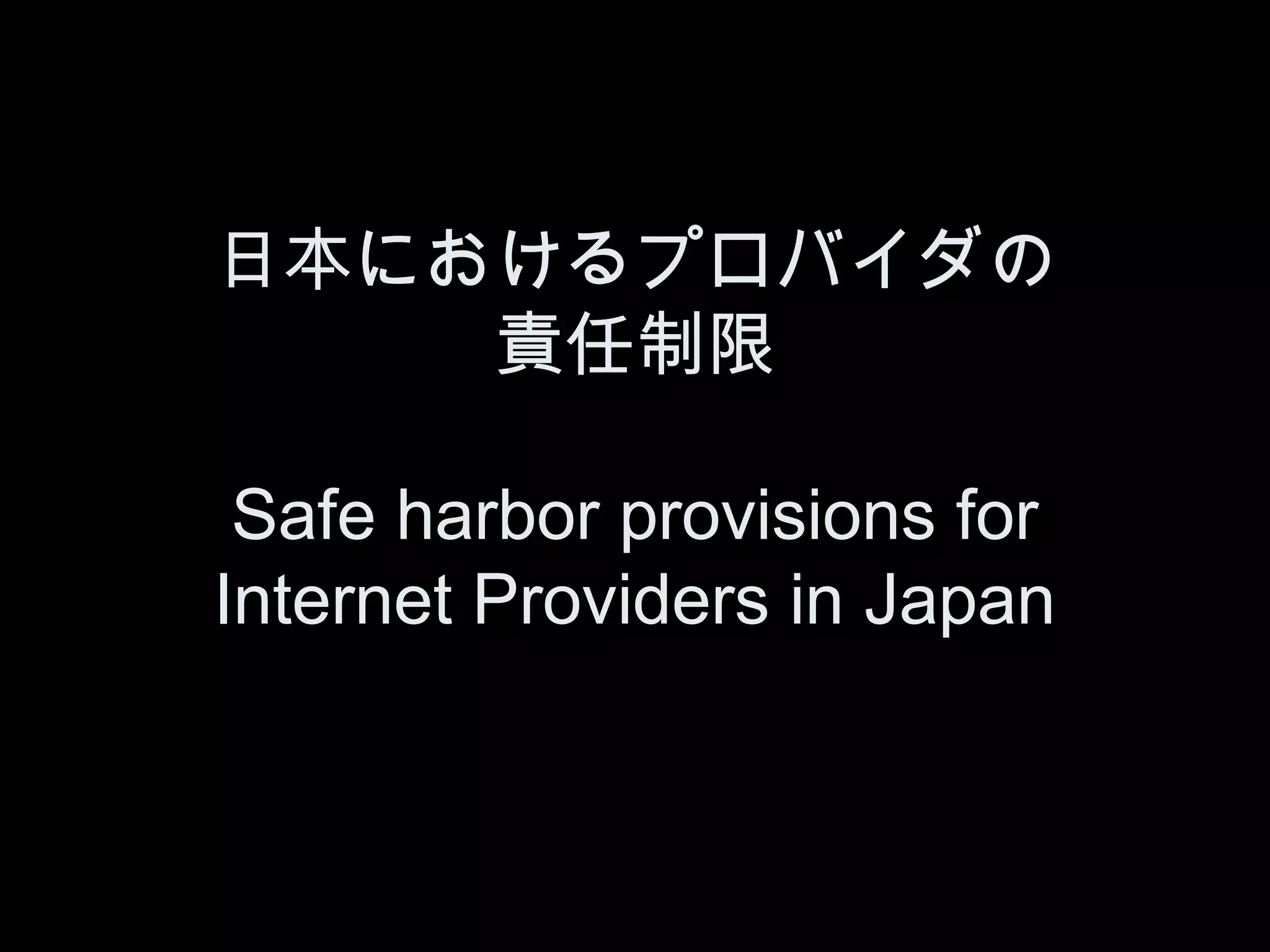 日本におけるプロバイダの
    責任制限

 Safe harbor provisions for
Internet Providers in Japan
 