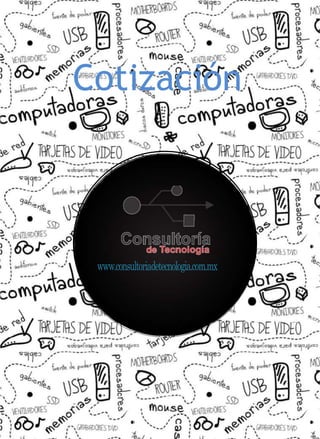 Cotización
www.consultoriadetecnologia.com.mx
 