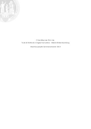 IT-Zertifikat der Phil.-Fak.
Tools & Methods in Digital Humanities - Mobile Webentwicklung
Abschlussprojekt Sommersemester 2014
 