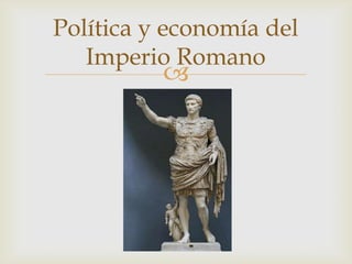 Política y economía del
Imperio Romano



 