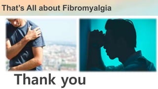 That’s All about Fibromyalgia
Thank you
 