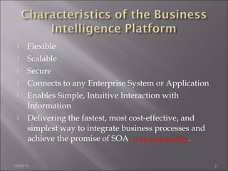  Flexible
 Scalable
 Secure
 Connects to any Enterprise System or Application
 Enables Simple, Intuitive Interaction with
Information
 Delivering the fastest, most cost-effective, and
simplest way to integrate business processes and
achieve the promise of SOA: true reusability.
10/06/13 2
 