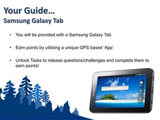 Overview:
• Access hotspots to unlock
Task Groups:
– Photo/Video Questions
– Photo/Video Tasks
– General Knowledge
– Company Knowledge
– Timed Questions
• When Task Groups have been unlocked
they will appear in the Task Manager
on the right hand side of the screen.
Tap them to open!
 