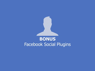 BONUS
Facebook Social Plugins
 