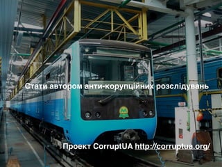 Стати автором анти-корупційних розслідувань
Проект CorruptUA http://corruptua.org/
 