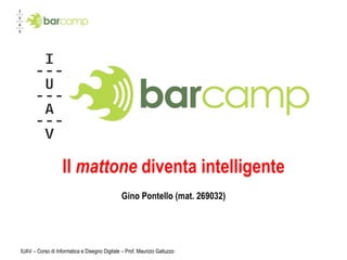 Il  mattone  diventa intelligente Gino Pontello (mat. 269032) IUAV – Corso di Informatica e Disegno Digitale – Prof. Maurizio Galluzzo 