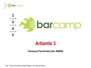 IUAV – Corso di Informatica e Disegno Digitale – Prof. Maurizio Galluzzo Artlantis 3 Francesco Facchinato (mat. 268804) 