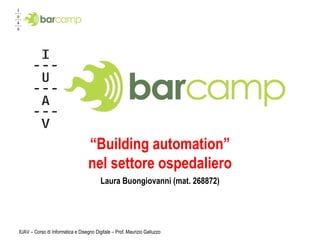 “ Building automation” nel settore ospedaliero Laura Buongiovanni (mat. 268872) 