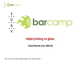Inkjet printing on glass  Paolo Richelli (mat. 269132) 
