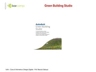 IUAV – Corso di Informatica e Disegno Digitale – Prof. Maurizio Galluzzo Green Building Studio 