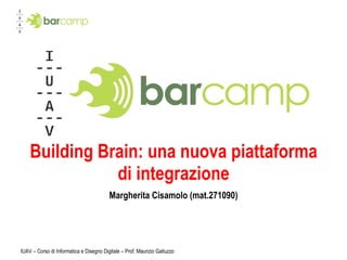 Building Brain: una nuova piattaforma di integrazione Margherita Cisamolo (mat.271090) IUAV – Corso di Informatica e Disegno Digitale – Prof. Maurizio Galluzzo 