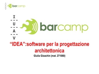 “ IDEA”:software per la progettazione architettonica Giulia Gioachin (mat. 271080) 