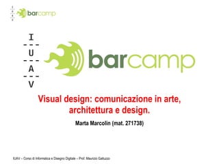 Visual design: comunicazione in arte, architettura e design. Marta Marcolin (mat. 271738) IUAV – Corso di Informatica e Disegno Digitale – Prof. Maurizio Galluzzo 