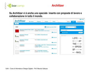 Architizer Su Architizer vi è anche uno speciale  inserto con proposte di lavoro e collaborazione in tutto il mondo. IUAV – Corso di Informatica e Disegno Digitale – Prof. Maurizio Galluzzo 