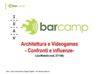 IUAV – Corso di Informatica e Disegno Digitale – Prof. Maurizio Galluzzo Architettura e Videogames- Confronti e influenze-   Lisa Miotello (mat. 271196) 