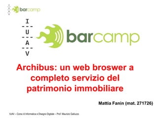 IUAV – Corso di Informatica e Disegno Digitale – Prof. Maurizio Galluzzo Archibus: un web broswer a completo servizio del patrimonio immobiliare Mattia Fanin (mat. 271726) 