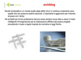 archiblog Novità ed attualità in un mondo quello degli edifici che è in continuo mutamento sono aspetti che non possono essere trascurati. L'importante è aggiornarsi per rimanere al passo con i tempi. Gli architetti per la loro professione devono avere sempre nuove idee e usare in modo intelligente l'immaginazione per la realizzazione effettiva del proprio progetto procedendo in base a regole imposte da normative e leggi fisiche. 