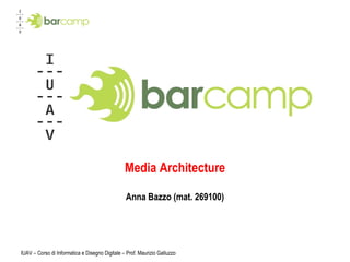 Media Architecture Anna Bazzo (mat. 269100) IUAV – Corso di Informatica e Disegno Digitale – Prof. Maurizio Galluzzo 