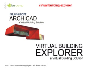 virtual building explorer IUAV – Corso di Informatica e Disegno Digitale – Prof. Maurizio Galluzzo 