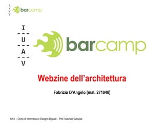 Webzine dell’architettura Fabrizio D’Angelo (mat. 271040) IUAV – Corso di Informatica e Disegno Digitale – Prof. Maurizio Galluzzo 