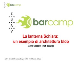 La lanterna Schiara:  un esempio di architettura blob Anna Ceccolin (mat. 269276) IUAV – Corso di Informatica e Disegno Digitale – Prof. Maurizio Galluzzo 