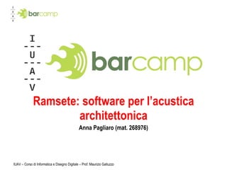 Ramsete: software per l’acustica architettonica Anna Pagliaro (mat. 268976) IUAV – Corso di Informatica e Disegno Digitale – Prof. Maurizio Galluzzo 