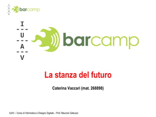 La stanza del futuro Caterina Vaccari (mat. 268898) IUAV – Corso di Informatica e Disegno Digitale – Prof. Maurizio Galluzzo 