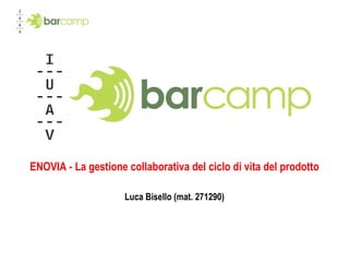 ENOVIA - La gestione collaborativa del ciclo di vita del prodotto Luca Bisello (mat. 271290) 