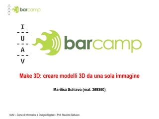 IUAV – Corso di Informatica e Disegno Digitale – Prof. Maurizio Galluzzo Make 3D: creare modelli 3D da una sola immagine Marilisa Schiavo (mat. 269260) 
