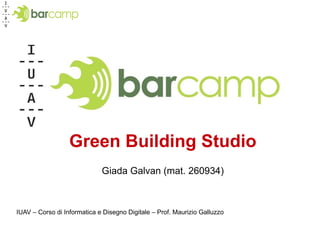 Green Building Studio Giada Galvan (mat. 260934) IUAV – Corso di Informatica e Disegno Digitale – Prof. Maurizio Galluzzo 
