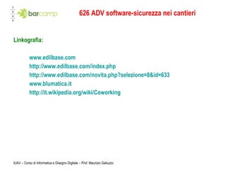 626 ADV software-sicurezza nei cantieri Linkografia: www.edilbase.com   http://www.edilbase.com/index.php http://www.edilbase.com/novita.php?selezione=8&id=633   www.blumatica.it http://it.wikipedia.org/wiki/Coworking   