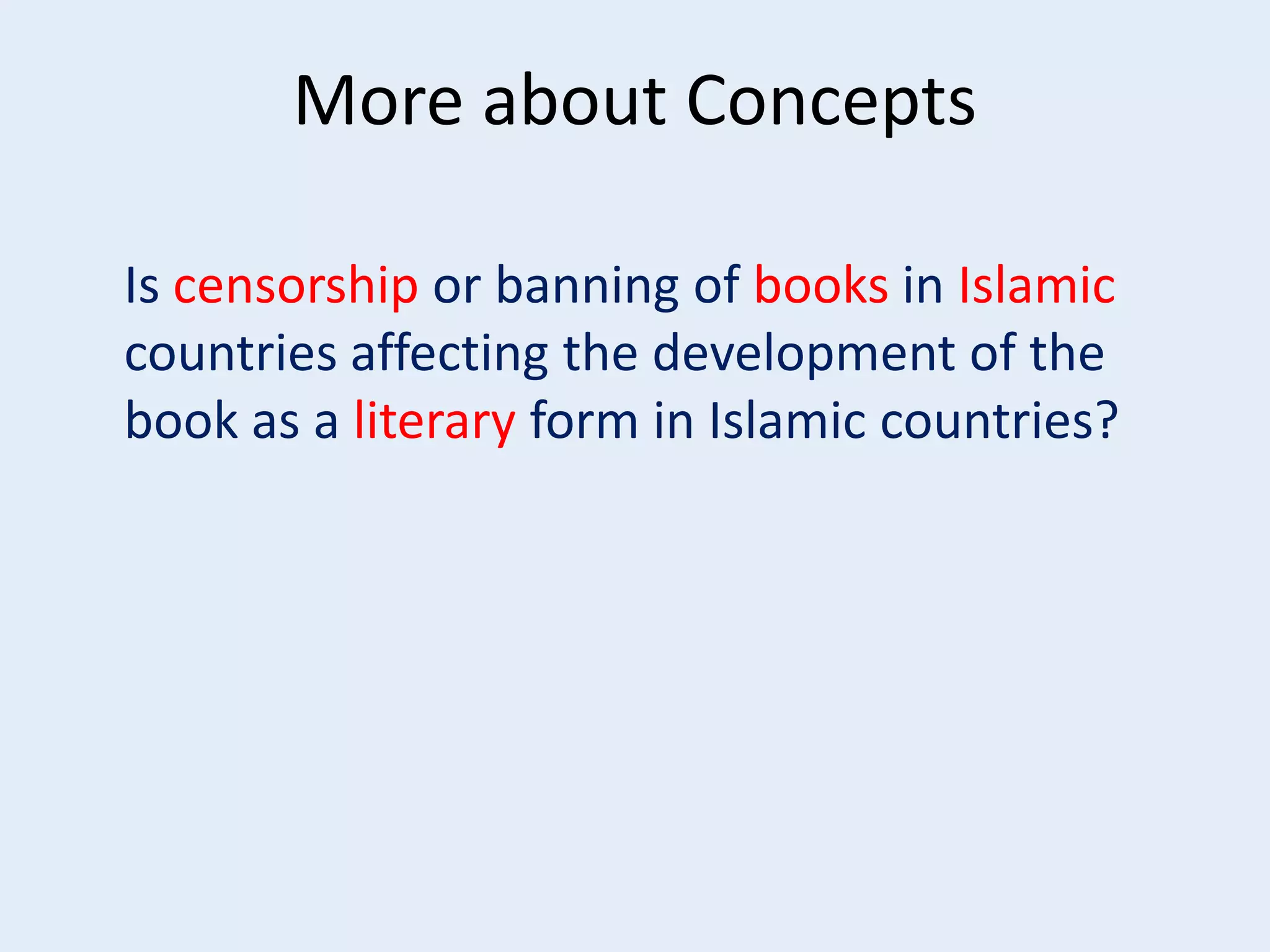 More about Concepts
Is censorship or banning of books in Islamic
countries affecting the development of the
book as a literary form in Islamic countries?

 