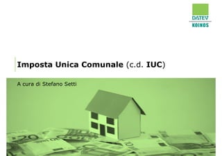 Imposta Unica Comunale (c.d. IUC)
A cura di Stefano Setti
 