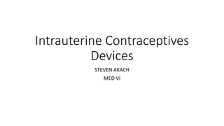 Intrauterine Contraceptives
Devices
STEVEN AKACH
MED VI
 