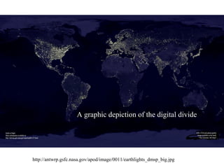 http://antwrp.gsfc.nasa.gov/apod/image/0011/earthlights_dmsp_big.jpg
A graphic depiction of the digital divide
 