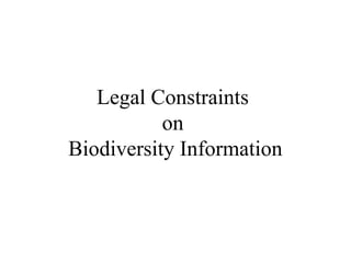 Legal Constraints
on
Biodiversity Information
 