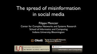 The spread of misinformation
in social media
Filippo Menczer
Center for Complex Networks and Systems Research
School of Informatics and Computing
Indiana University, Bloomington
 