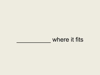 __________ where it fits
